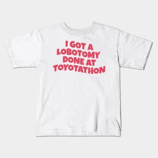 i got lobotomy done at toyotathon Kids T-Shirt